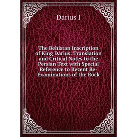 

Книга The Behistan Inscription of King Darius: Translation and Critical Notes to the Persian Text with Special Reference to Recent Re-Examinations of