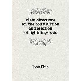 

Книга Plain directions for the construction and erection of lightning-rods