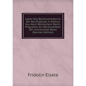 

Книга Ueber Das Rechtsverhältniss Der Res Publicae in Publico Usu Nach Römischem Recht: Programm Zur Rectoratsfeier Der Universitaet Basel (German Edi