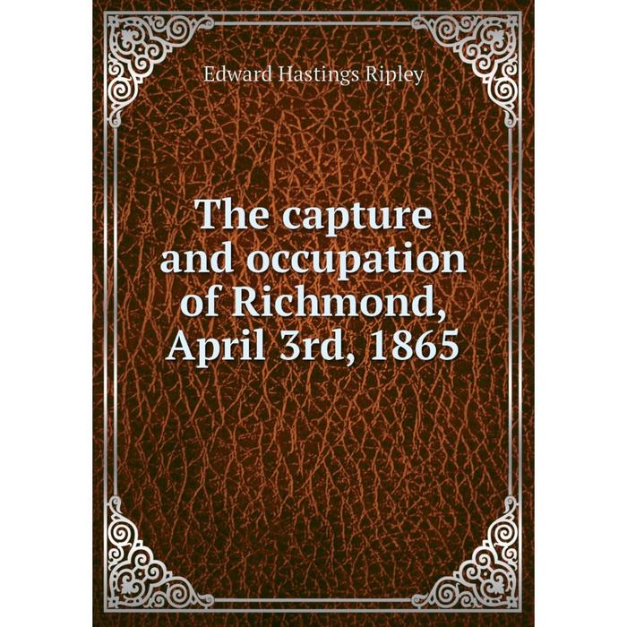 фото Книга the capture and occupation of richmond, april 3rd, 1865 nobel press