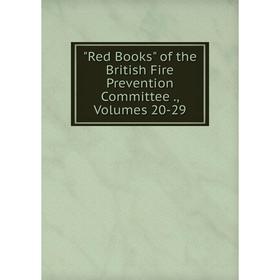 

Книга Red Books of the British Fire Prevention Committee., Volumes 20-29