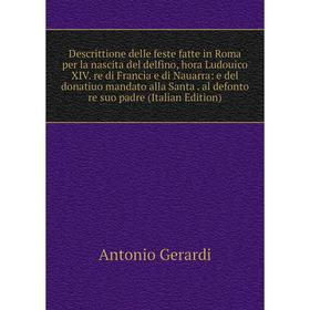 

Книга Descrittione delle feste fatte in Roma per la nascita del delfino, hora Ludouico XIV. re di Francia e di Nauarra