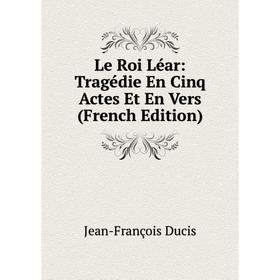 

Книга Le Roi Léar: Tragédie En Cinq Actes Et En Vers