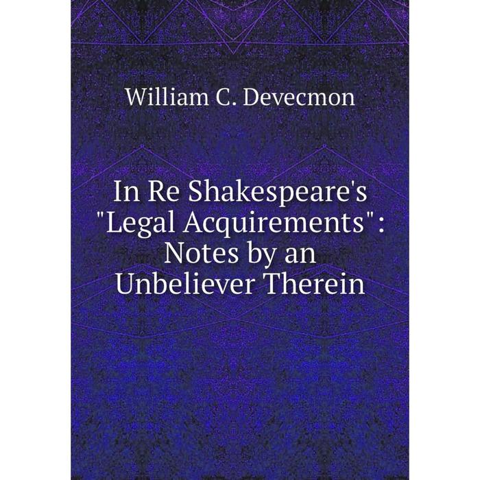 фото Книга in re shakespeare's legal acquirements: notes by an unbeliever therein nobel press