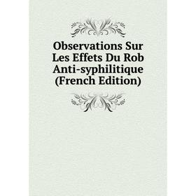 

Книга Observations Sur Les Effets Du Rob Anti-syphilitique
