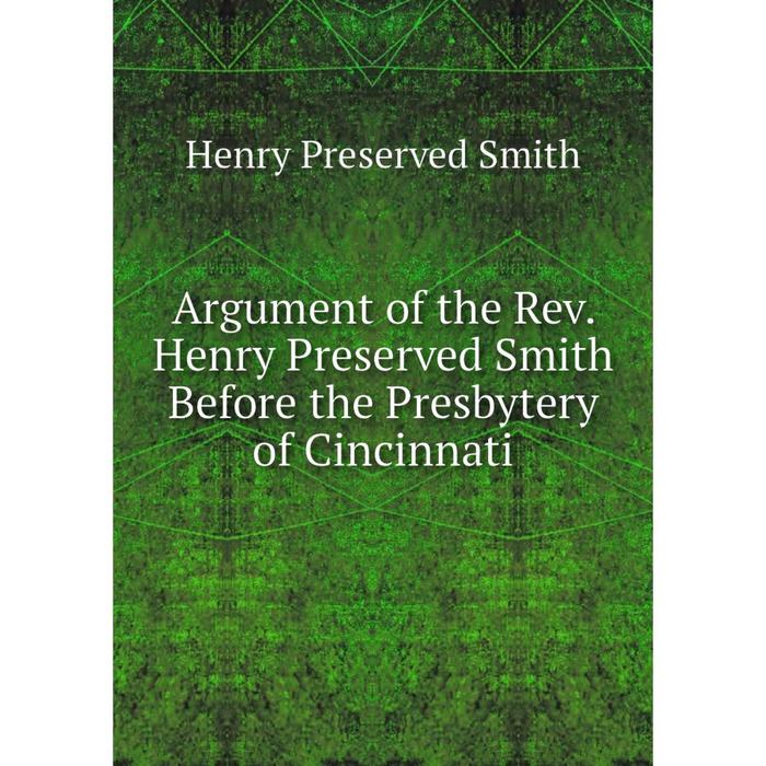 фото Книга argument of the rev. henry preserved smith before the presbytery of cincinnati nobel press