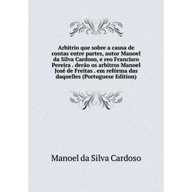 

Книга Arbitrio que sobre a causa de contas entre partes, autor Manoel da Silva Cardoso, e reo Francisco Pereira