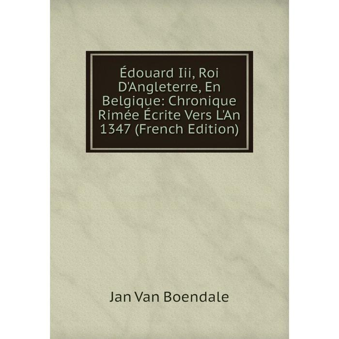 фото Книга édouard iii, roi d'angleterre, en belgique: chronique rimée écrite vers l'an 1347 (french edition) nobel press