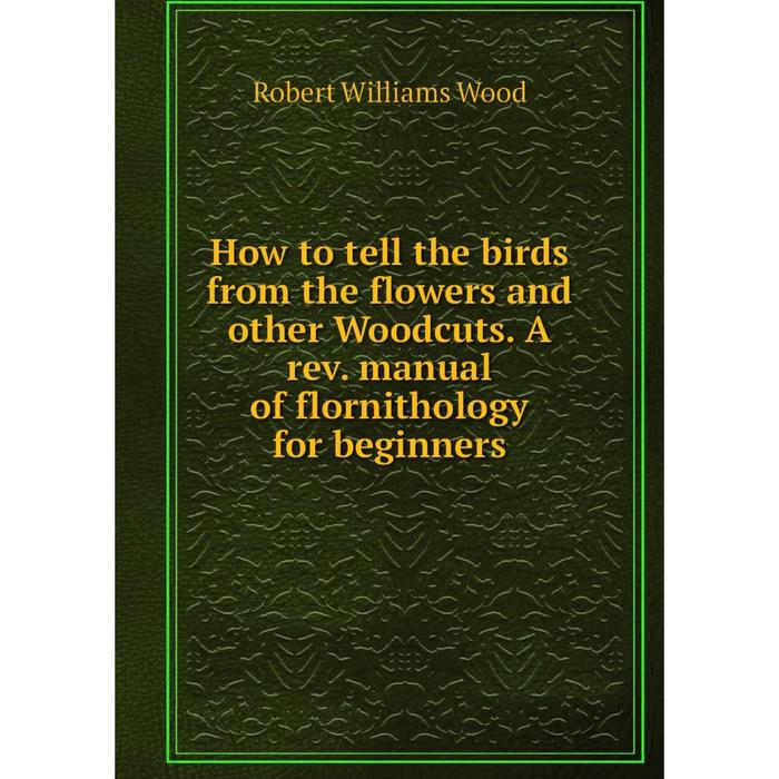 фото Книга how to tell the birds from the flowers and other woodcuts. a rev. manual of flornithology for beginners nobel press