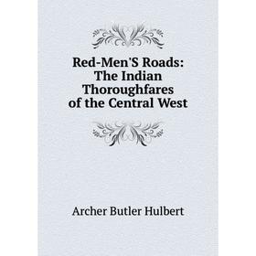 

Книга Red-Men'S Roads: The Indian Thoroughfares of the Central West