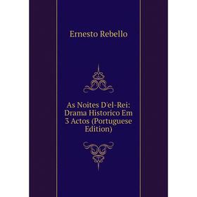 

Книга As Noites D'el-Rei: Drama Historico Em 3 Actos (Portuguese Edition)