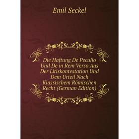 

Книга Die Haftung De Peculio Und De in Rem Verso Aus Der Litiskontestation Und Dem Urteil Nach Klassischem Römischen Recht (German Edition)
