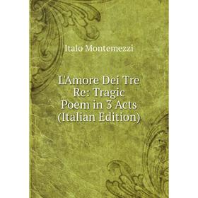 

Книга L'Amore Dei Tre Re: Tragic Poem in 3 Acts