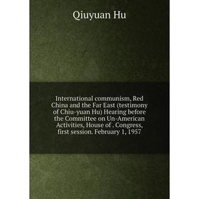 

Книга International communism, Red China and the Far East (testimony of Chiu-yuan Hu) Hearing before the Committee on Un-American Activities, House of