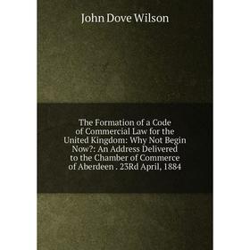 

Книга The Formation of a Code of Commercial Law for the United Kingdom: Why Not Begin Now