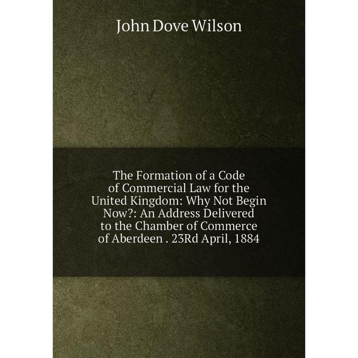 фото Книга the formation of a code of commercial law for the united kingdom: why not begin now? nobel press