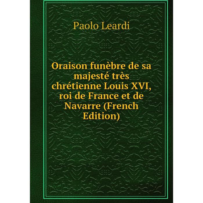 фото Книга oraison funèbre de sa majesté très chrétienne louis xvi, roi de france et de navarre nobel press