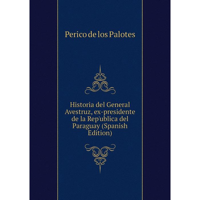 фото Книга historia del general avestruz, ex-presidente de la rep'ublica del paraguay (spanish edition) nobel press