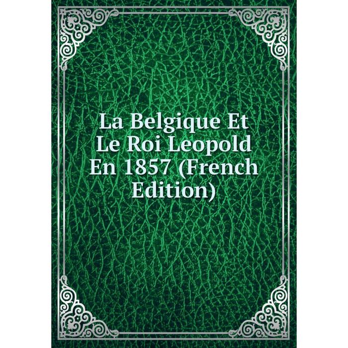 фото Книга la belgique et le roi leopold en 1857 nobel press