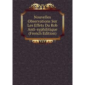 

Книга Nouvelles Observations Sur Les Effets Du Rob Anti-syphilitique