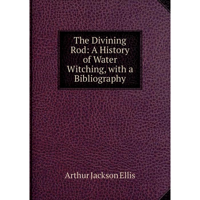 фото Книга the divining rod: a history of water witching, with a bibliography nobel press
