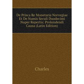 

Книга De Prisca Re Monetaria Norvegiae Et De Numis Seculi Duodecimi Nuper Repertis: Prolundendi Causa (Latin Edition)