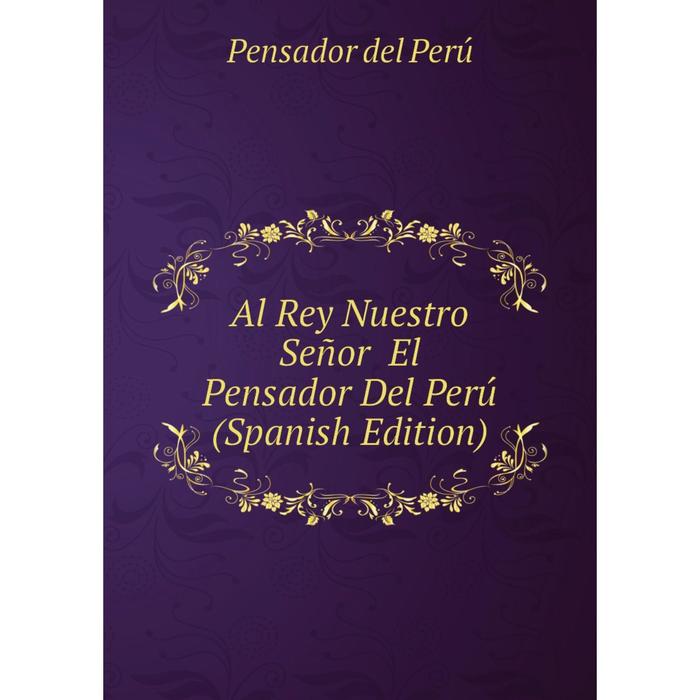 фото Книга al rey nuestro señor el pensador del perú (spanish edition) nobel press