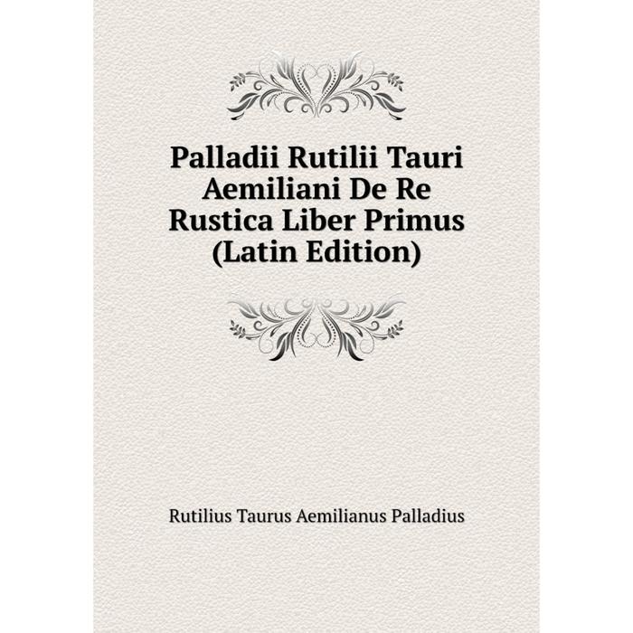 фото Книга palladii rutilii tauri aemiliani de re rustica liber primus nobel press