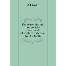 

Книга The seasoning and preservative treatment of western red cedar, by O.T. Swan