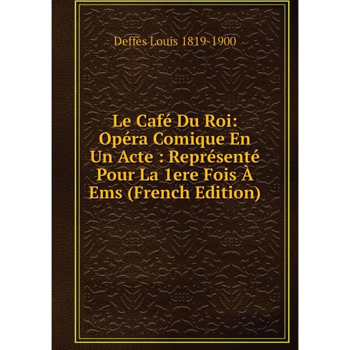 фото Книга le café du roi: opéra comique en un acte: représenté pour la 1ere fois à ems nobel press