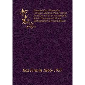

Книга Édouard Rod, Biographie Critique Illustrée D'un Portrait-frontispice Et D'un Autographe, Suivie D'opinions Et D'une Bibliographie (French Editio