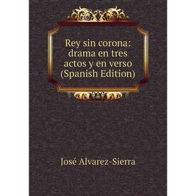 

Книга Rey sin corona: drama en tres actos y en verso (Spanish Edition)