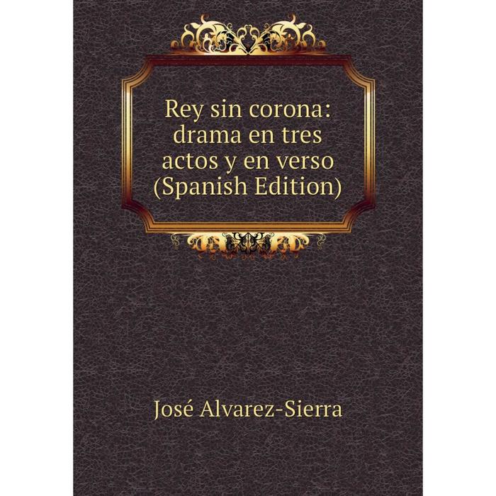 фото Книга rey sin corona: drama en tres actos y en verso (spanish edition) nobel press