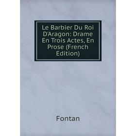 

Книга Le Barbier Du Roi D'Aragon: Drame En Trois Actes, En Prose