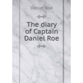 

Книга The diary of Captain Daniel Roe