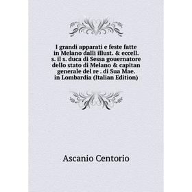 

Книга I grandi apparati e feste fatte in Melano dalli illust. eccell. s. il s. duca di Sessa gouernatore dello stato di Melano capitan generale de