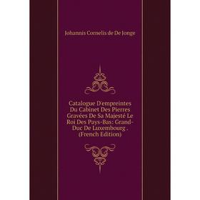 

Книга Catalogue D'empreintes Du Cabinet Des Pierres Gravées De Sa Majesté Le Roi Des Pays-Bas: Grand-Duc De Luxembourg. (French Edition)