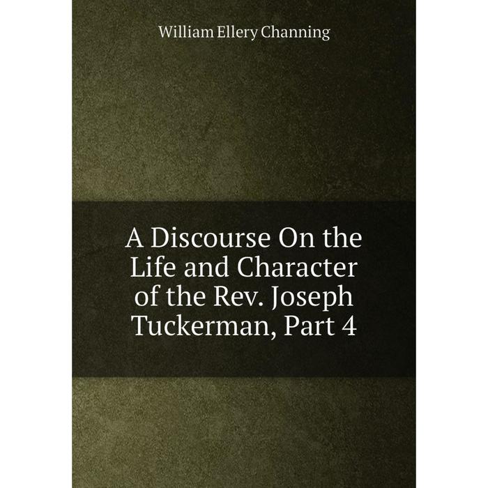 фото Книга a discourse on the life and character of the rev. joseph tuckerman, part 4 nobel press