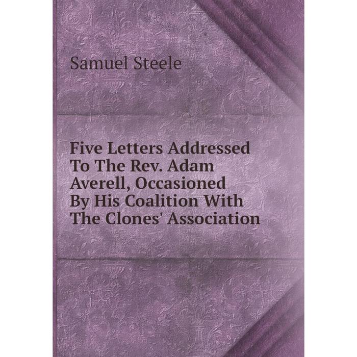 фото Книга five letters addressed to the rev. adam averell, occasioned by his coalition with the clones' association nobel press