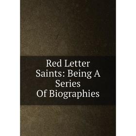 

Книга Red Letter Saints: Being A Series Of Biographies