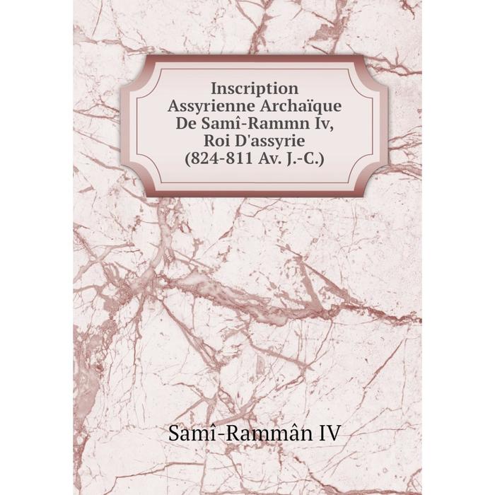 фото Книга inscription assyrienne archaïque de samî-rammn iv, roi d'assyrie (824-811 av. j.-c.) nobel press