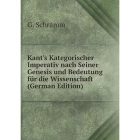 

Книга Kant's Kategorischer Imperativ nach Seiner Genesis und Bedeutung für die Wissenschaft