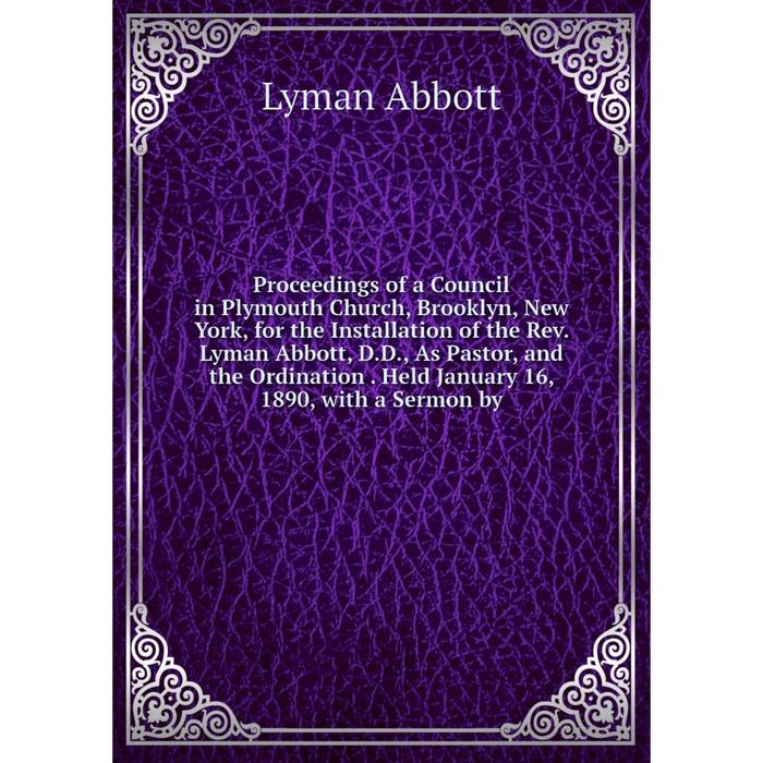 фото Книга proceedings of a council in plymouth church, brooklyn, new york, for the installation of the rev. lyman abbott nobel press