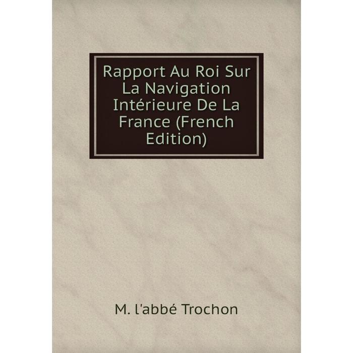 фото Книга rapport au roi sur la navigation intérieure de la france (french edition) nobel press