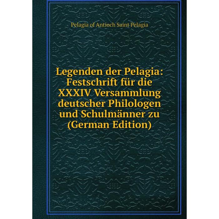 фото Книга legenden der pelagia: festschrift für die xxxiv versammlung deutscher philologen und schulmänner zu nobel press