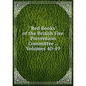 

Книга Red Books of the British Fire Prevention Committee., Volumes 40-49
