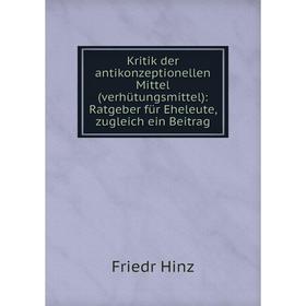 

Книга Kritik der antikonzeptionellen Mittel (verhütungsmittel): Ratgeber für Eheleute, zugleich ein Beitrag