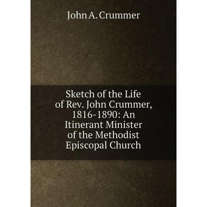 фото Книга sketch of the life of rev. john crummer, 1816-1890: an itinerant minister of the methodist episcopal church nobel press