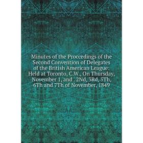 

Книга Minutes of the Proccedings of the Second Convention of Delegates of the British American League: Held at Toronto, CW, On Thursday, November 1