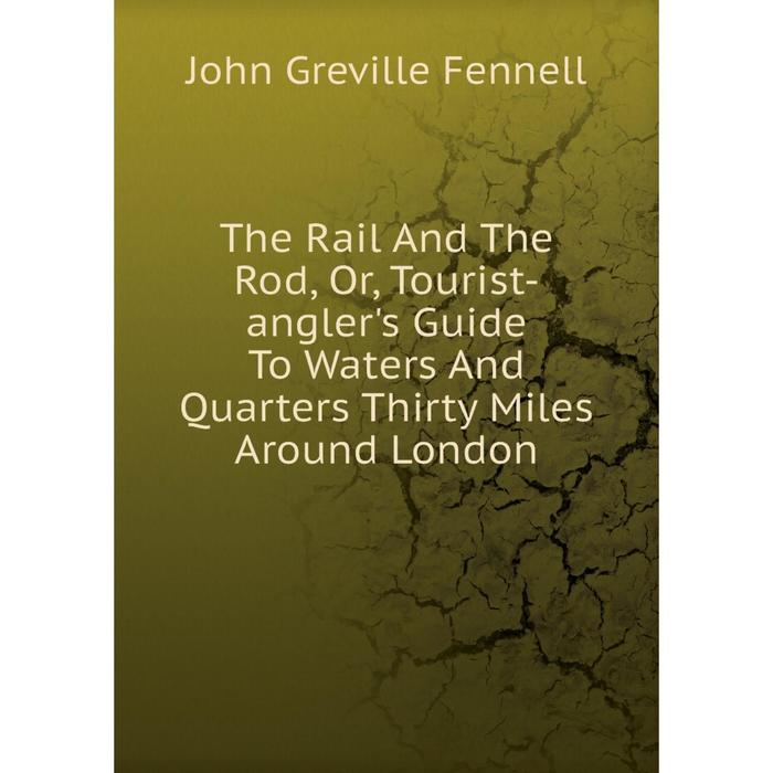 фото Книга the rail and the rod, or, tourist-angler's guide to waters and quarters thirty miles around london nobel press